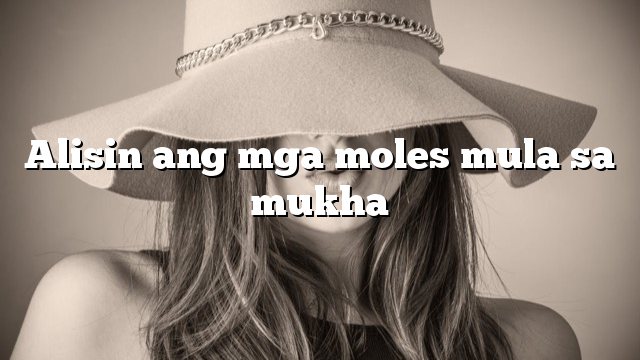 Alisin ang mga moles mula sa mukha