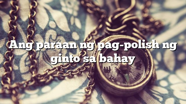 Ang paraan ng pag-polish ng ginto sa bahay