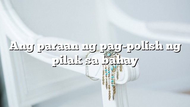 Ang paraan ng pag-polish ng pilak sa bahay