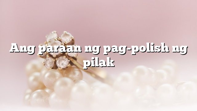 Ang paraan ng pag-polish ng pilak