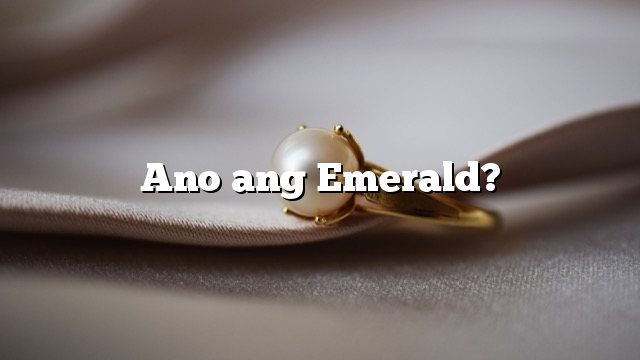 Ano ang Emerald?