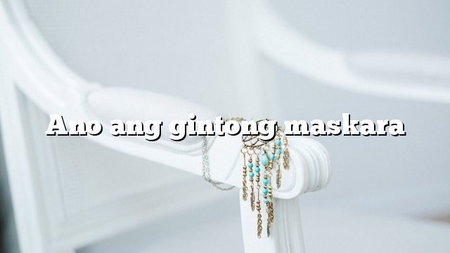 Ano ang gintong maskara