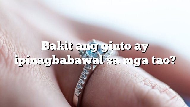 Bakit ang ginto ay ipinagbabawal sa mga tao?