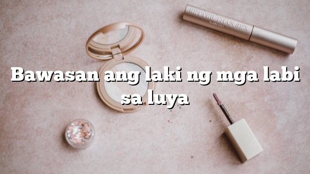 Bawasan ang laki ng mga labi sa luya