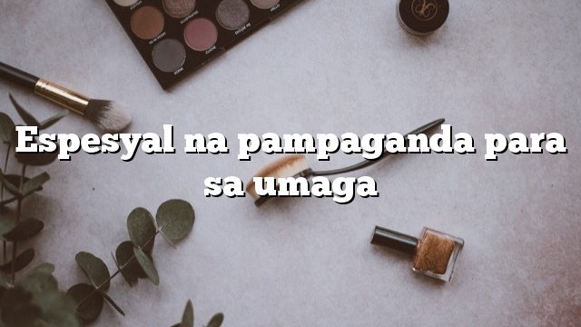 Espesyal na pampaganda para sa umaga