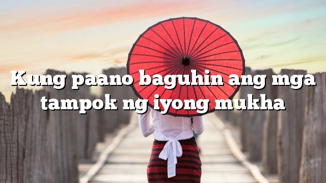 Kung paano baguhin ang mga tampok ng iyong mukha