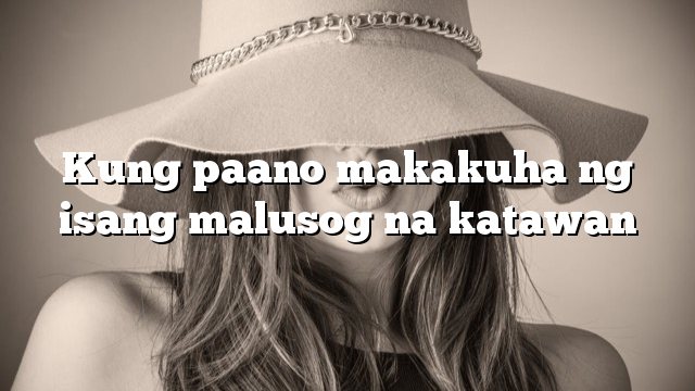 Kung paano makakuha ng isang malusog na katawan