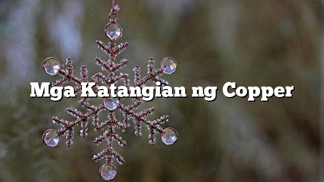 Mga Katangian ng Copper