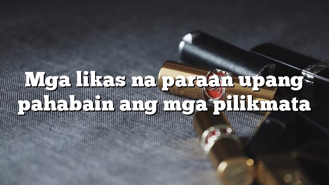 Mga likas na paraan upang pahabain ang mga pilikmata