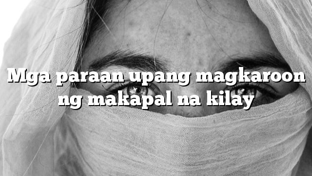 Mga paraan upang magkaroon ng makapal na kilay