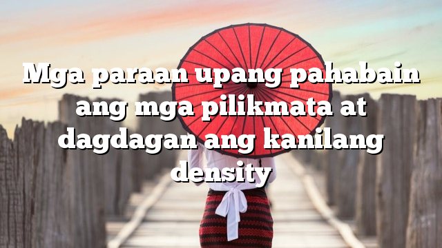 Mga paraan upang pahabain ang mga pilikmata at dagdagan ang kanilang density