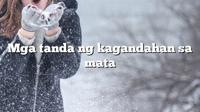 Mga tanda ng kagandahan sa mata