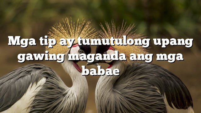 Mga tip ay tumutulong upang gawing maganda ang mga babae