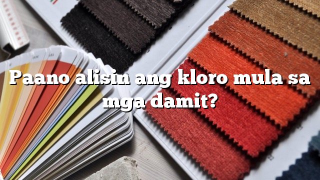 Paano alisin ang kloro mula sa mga damit?