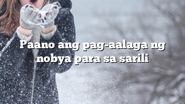 Paano ang pag-aalaga ng nobya para sa sarili