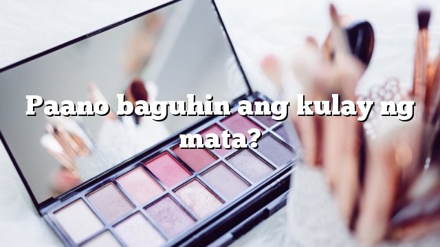 Paano baguhin ang kulay ng mata?