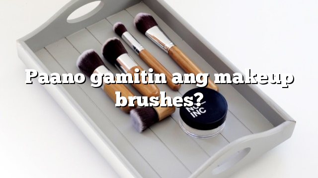 Paano gamitin ang makeup brushes?