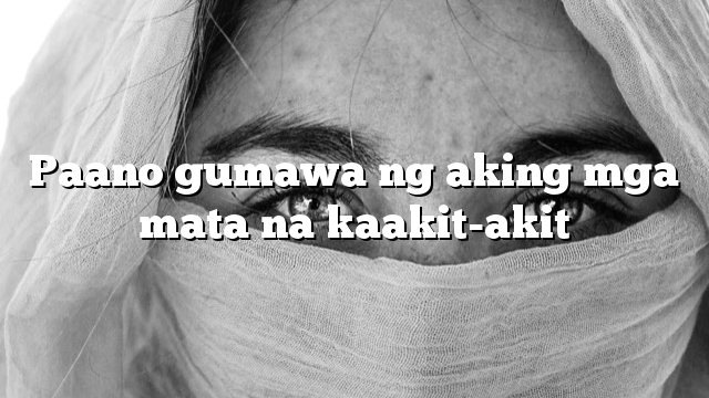 Paano gumawa ng aking mga mata na kaakit-akit