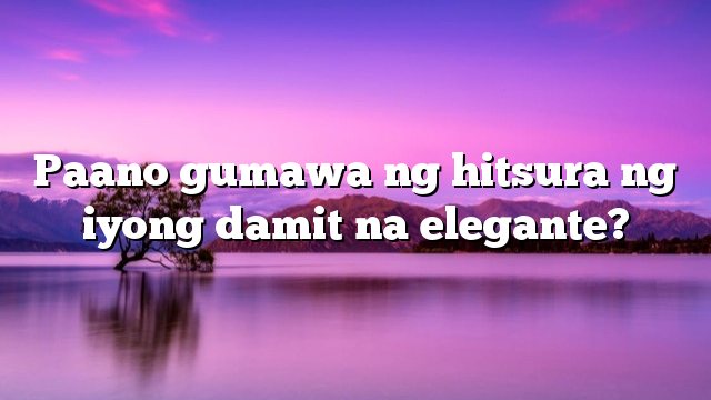 Paano gumawa ng hitsura ng iyong damit na elegante?