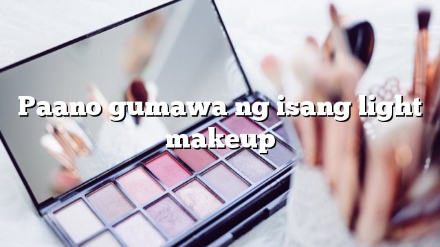 Paano gumawa ng isang light makeup