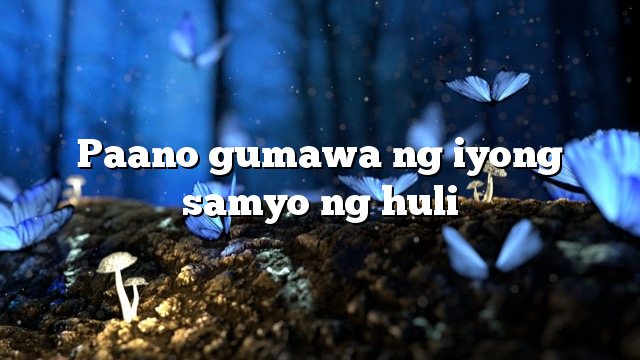 Paano gumawa ng iyong samyo ng huli