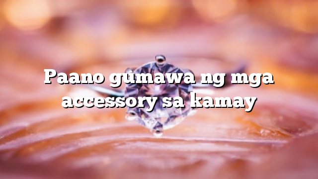 Paano gumawa ng mga accessory sa kamay