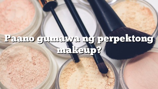 Paano gumawa ng perpektong makeup?