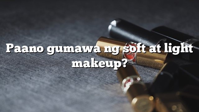 Paano gumawa ng soft at light makeup?