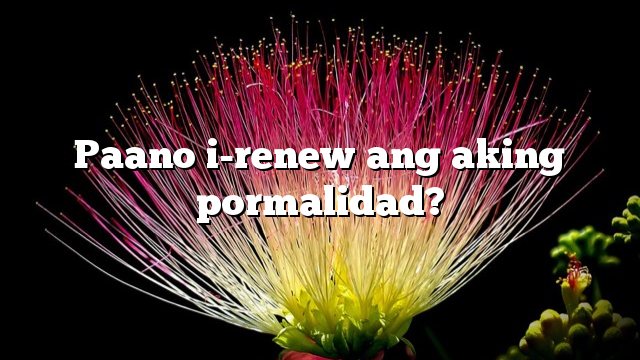 Paano i-renew ang aking pormalidad?