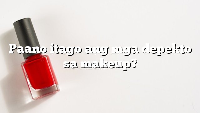 Paano itago ang mga depekto sa makeup?