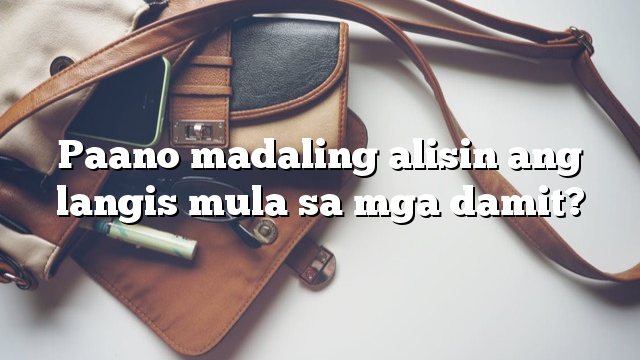 Paano madaling alisin ang langis mula sa mga damit?