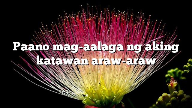 Paano mag-aalaga ng aking katawan araw-araw