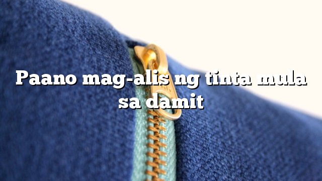 Paano mag-alis ng tinta mula sa damit