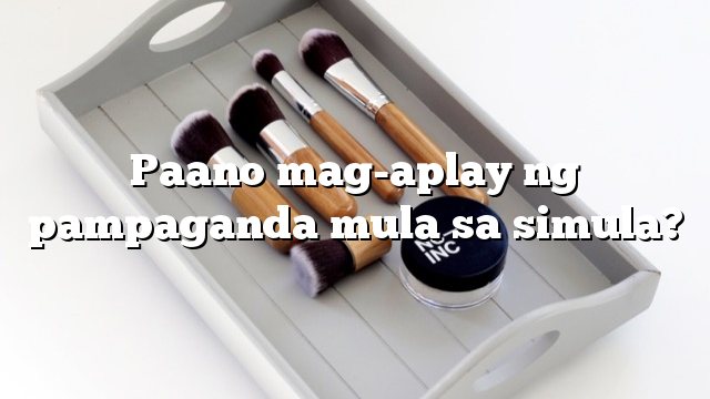 Paano mag-aplay ng pampaganda mula sa simula?