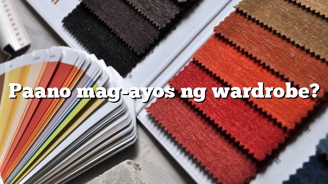 Paano mag-ayos ng wardrobe?