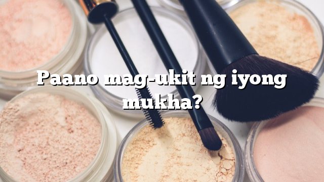 Paano mag-ukit ng iyong mukha?