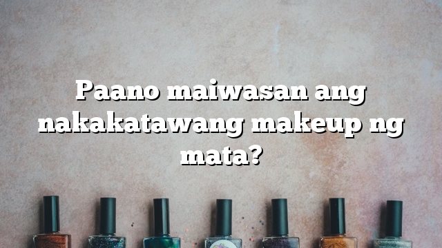 Paano maiwasan ang nakakatawang makeup ng mata?