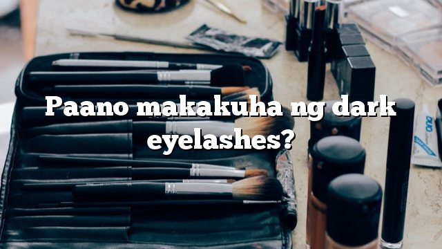 Paano makakuha ng dark eyelashes?