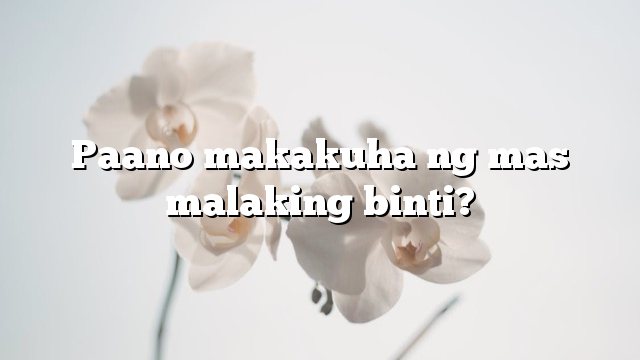 Paano makakuha ng mas malaking binti?