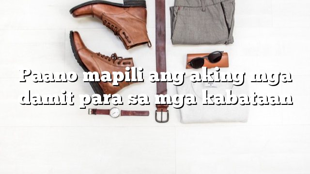 Paano mapili ang aking mga damit para sa mga kabataan