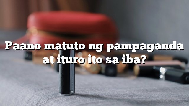 Paano matuto ng pampaganda at ituro ito sa iba?