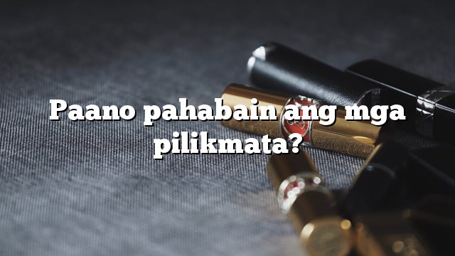 Paano pahabain ang mga pilikmata?