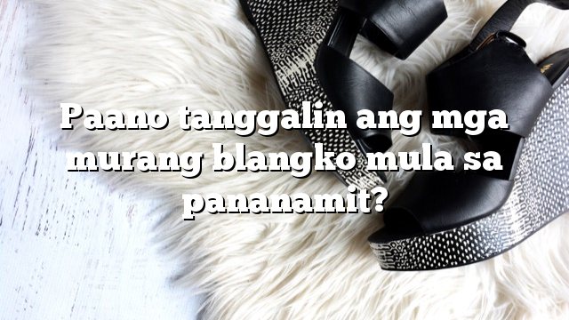 Paano tanggalin ang mga murang blangko mula sa pananamit?