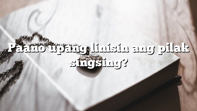 Paano upang linisin ang pilak singsing?