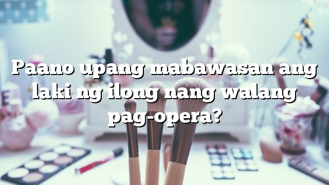 Paano upang mabawasan ang laki ng ilong nang walang pag-opera?