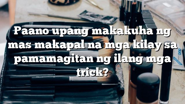 Paano upang makakuha ng mas makapal na mga kilay sa pamamagitan ng ilang mga trick?