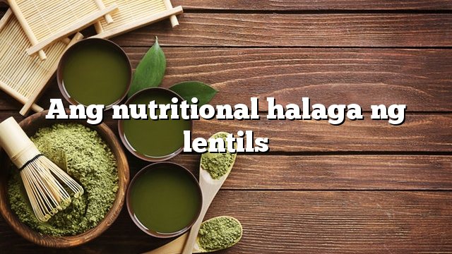 Ang nutritional halaga ng lentils