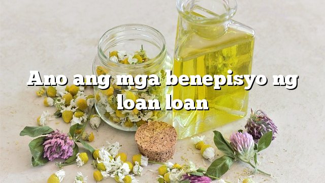 Ano ang mga benepisyo ng loan loan