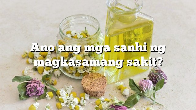 Ano ang mga sanhi ng magkasamang sakit?