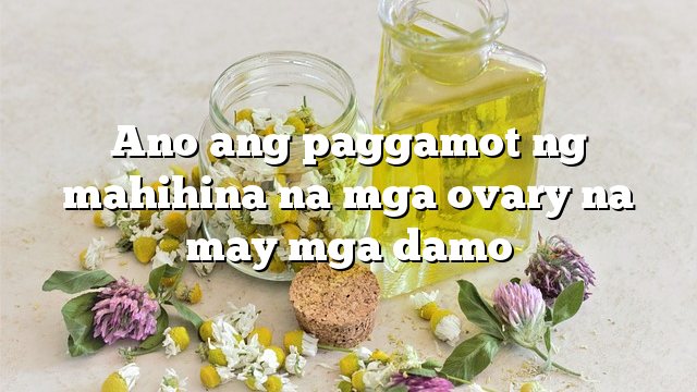 Ano ang paggamot ng mahihina na mga ovary na may mga damo